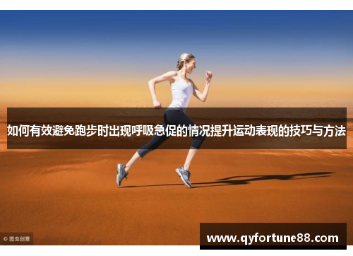 如何有效避免跑步时出现呼吸急促的情况提升运动表现的技巧与方法